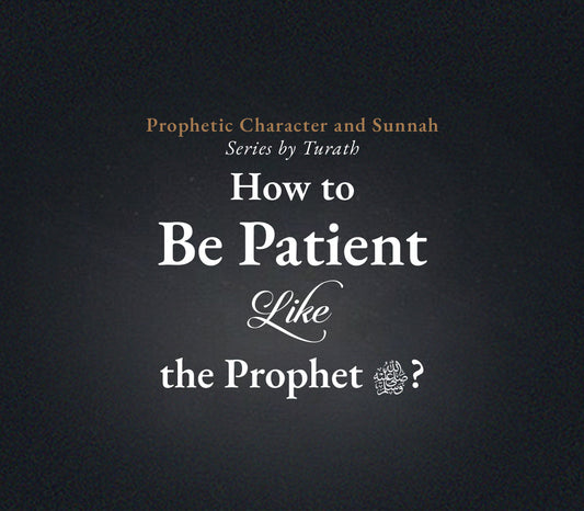How to Be Patient Like the Prophet ﷺ?
