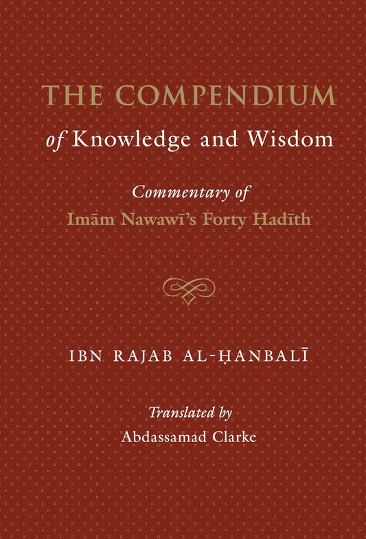 The Compendium of Knowledge and Wisdom - A commentary on Imam An-Nawwawi 40 Hadith