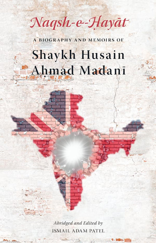Naqsh-e-Hayat - A Biography and Memoirs of Shaykh Husain Ahmad Madani