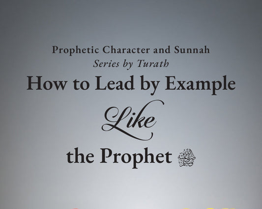 How to Lead by Example Like the Prophet ﷺ