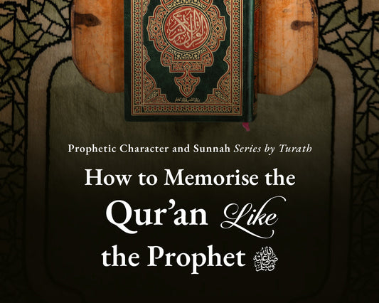 How to Memorise the Qurʾan Like the Prophet ﷺ