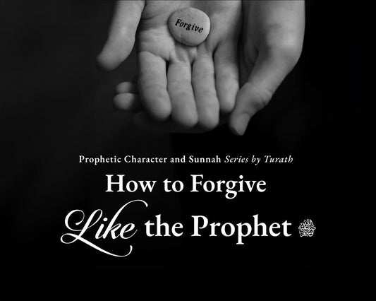How to Forgive Like the Prophet ﷺ