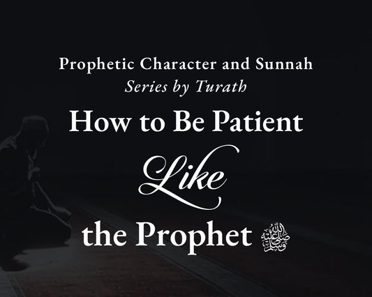 How to Be Patient Like the Prophet ﷺ