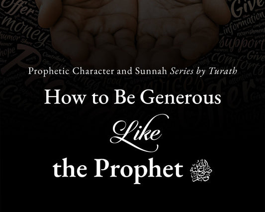 How to Be Generous Like the Prophet ﷺ