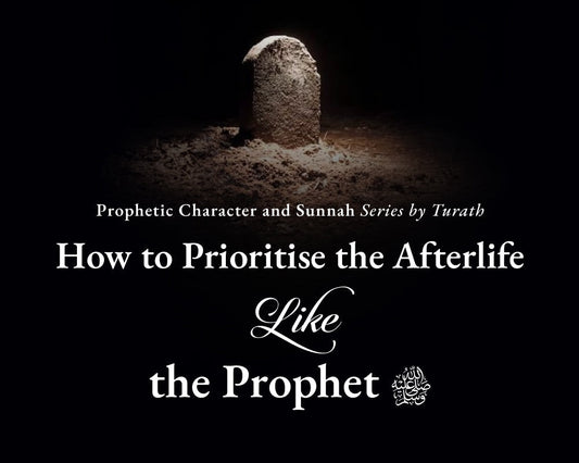 How to Prioritise the Afterlife Like the Prophet ﷺ