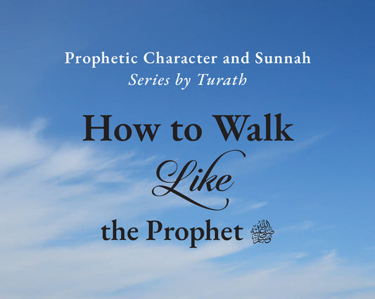 How to Walk Like the Prophet ﷺ.