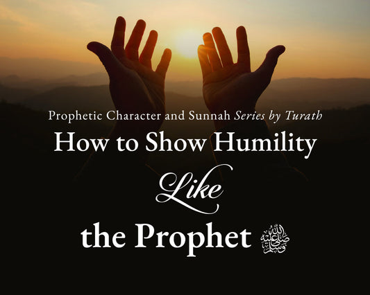 How to Show Humility Like the Prophet ﷺ