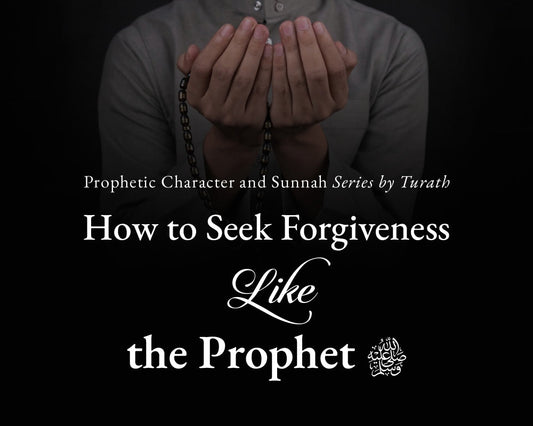How to Seek Forgiveness Like the Prophet ﷺ