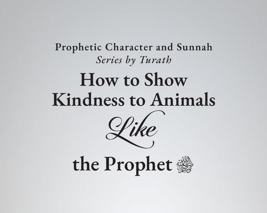 How to Show Kindness to Animals Like the Prophet ﷺ