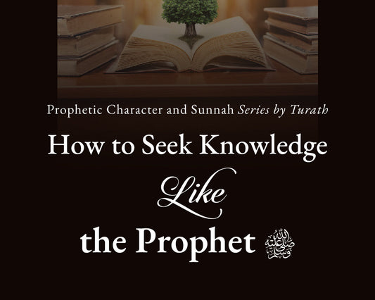 How to Seek Knowledge Like the Prophet ﷺ
