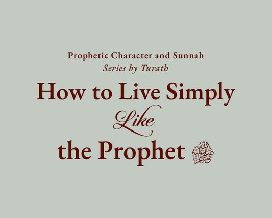 How to Live Simply Like the Prophet ﷺ.
