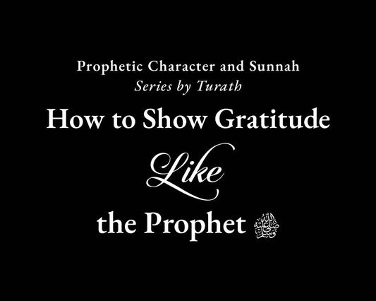 How to Show Gratitude Like the Prophet ﷺ