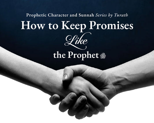 How to Keep Promises Like the Prophet ﷺ