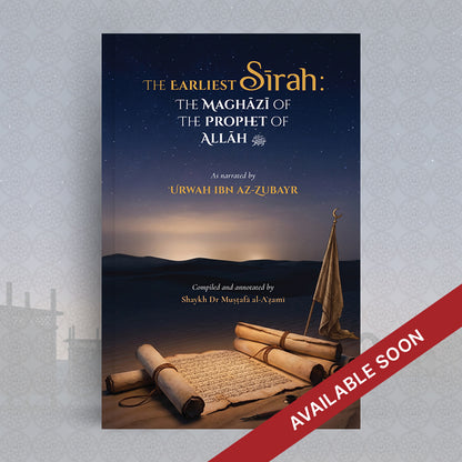 The Earliest Sirah: The Maghazi of the Prophet of Allah ﷺ