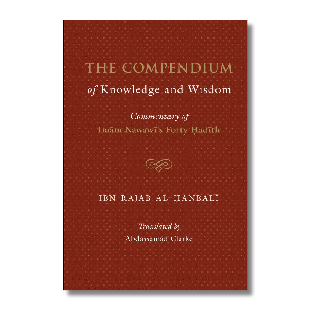 The Compendium of Knowledge and Wisdom - A commentary on Imam An-Nawwawi 40 Hadith