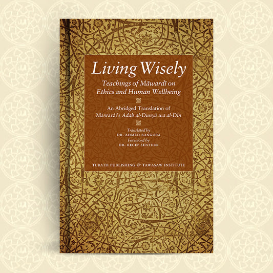 Living Wisely - Teachings of Mawardi on Ethics and Human Wellbeing