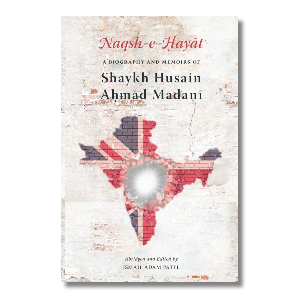 Naqsh-e-Hayat - A Biography and Memoirs of Shaykh Husain Ahmad Madani