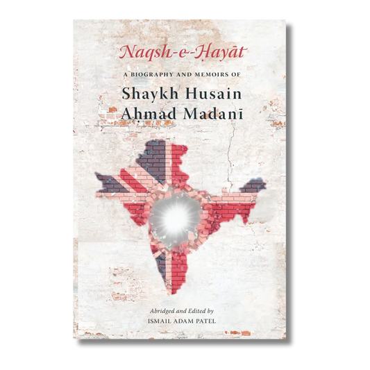 Naqsh-e-Hayat - A Biography and Memoirs of Shaykh Husain Ahmad Madani