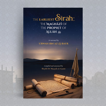 The Earliest Sīrah: The Maghāzī of the Prophet of Allah ﷺ