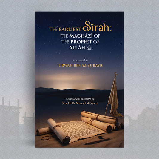 The Earliest Sīrah: The Maghāzī of the Prophet of Allah ﷺ