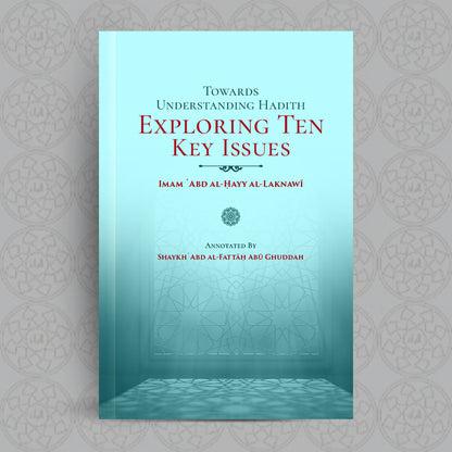Towards Understanding Hadith Exploring Ten Key Issues